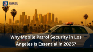Mobile Patrol Security in Los Angeles 2025