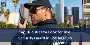 Top Qualities to Look for in a Security Guard in Los Angeles