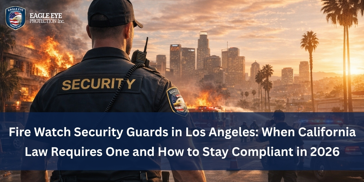 Fire Watch Security Guards in Los Angeles: When California Law Requires One and How to Stay Compliant in 2026