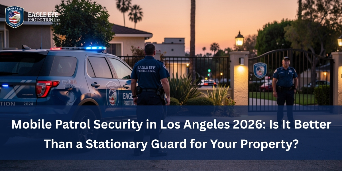 Mobile Patrol Security in Los Angeles 2026: Is It Better Than a Stationary Guard for Your Property?