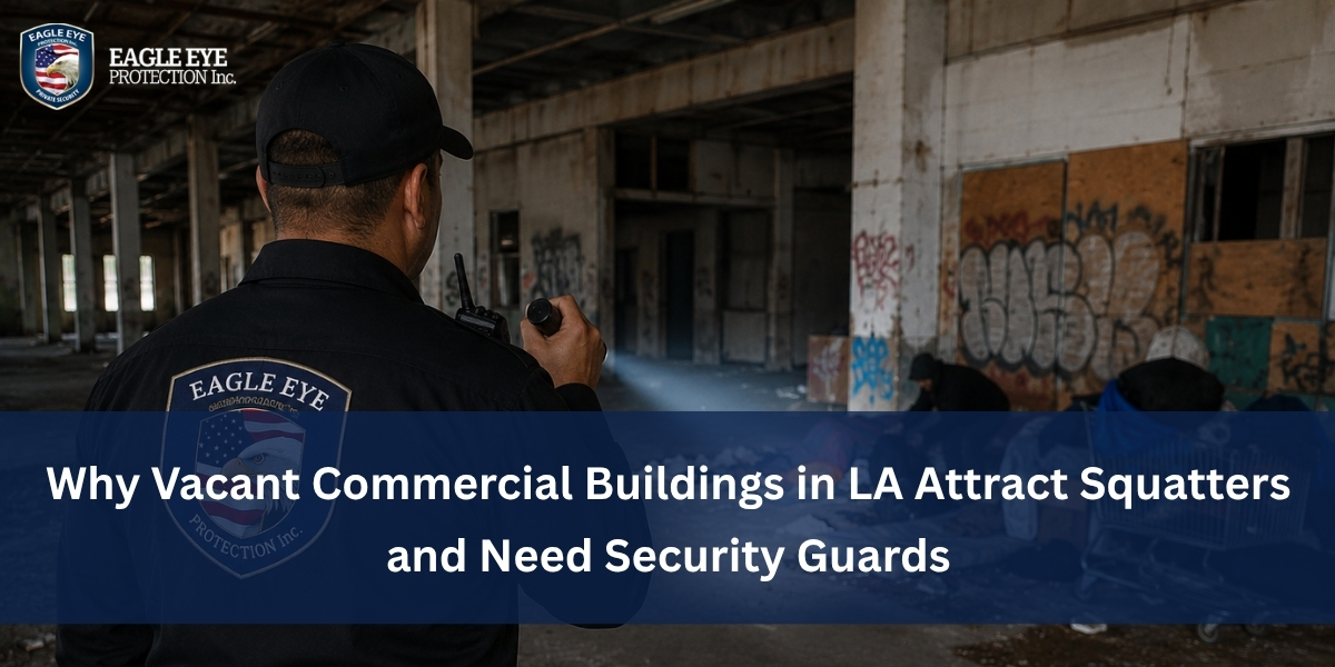 Why Vacant Commercial Buildings in LA Attract Squatters and Need Security Guards
